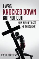 I Was Knocked down but Not Out! How My Faith Got Me Through!!! af Derek G Matthews