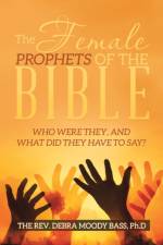Female Prophets of the Bible af REV The Debra Moody Bass Ph D