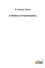 History of Aeronautics af E Charles Vivian