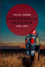 Ausgewahlte Gedichte 1998-2002 af Pascal Debra