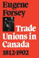 Trade Unions in Canada 1812-1902 af Eugene A Forsey