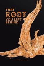 That Root You Left Behind af Samuel a Bentum Ph D