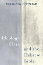 Ideology, Class, and the Hebrew Bible af Norman K Gottwald