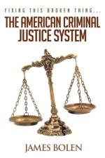 Fixing This Broken Thing...The American Criminal Justice System af James B Bolen