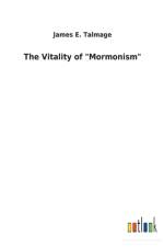 Vitality of Mormonism af James E Talmage