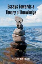Essays Towards a Theory of Knowledge af Alexander (University of Manchester) Philip