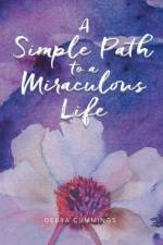 A Simple Path to a Miraculous Life af Debra Cummings