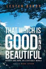 That Which Is Good and Beautiful af Lester Bundy