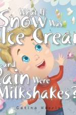 What If Snow Was Ice Cream and Rain Were Milkshakes? af Catina Harris