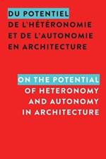 Du potentiel de l'heteronomie et de l'autonomie en architecture / On the Potential of Heteronomy and Autonomy in Architecture