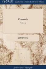 Cyrop?dia: Or, the Institution of Cyrus. By Xenophon. Translated From the Greek by ... Maurice Ashley, Esq; to Which is Prefixed, a Preface, by way of af Xenophon.