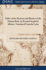 Tables of the Skeleton and Muscles of the Human Body, by Bernard Siegfried Albinus. Translated From the Latin af Bernhard Siegfried Albinus