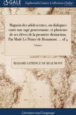 Magasin Des Adolescentes, Ou Dialogues Entre Une Sage Gouvernante, Et Plusieurs de Ses ?l?ves de la Premi?re Distinction. Par Made Le Prince de Beaumont. ... of 4; Volume 1 af Madame Leprince de Beaumont