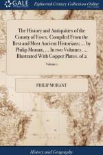 History and Antiquities of the County of Essex. Compiled from the Best and Most Ancient Historians; ... by Philip Morant, ... in Two Volumes. ... Illustrated with Copper Plates. of 2; Volume 1 af Philip Morant