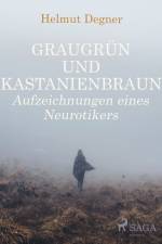 Graugrün und Kastanienbraun. Aufzeichnungen eines Neurotikers af Helmut Degner