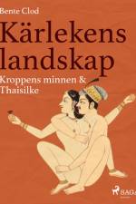 Kärlekens landskap 2: Kroppens minnen & Thaisilke af Bente Clod