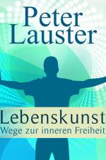 Lebenskunst - Wege zur inneren Freiheit af Peter Lauster