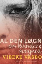 Al den løgn om kvinders svaghed af Vibeke Vasbo