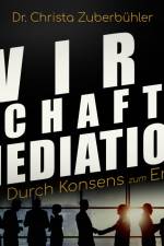 Wirtschaftsmediation - Durch Konsens zum Erfolg af Dr. Christa. Zuberbühler