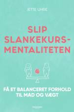 Slip slankekursmentaliteten - Få et balanceret forhold til mad og vægt af Jette Uhre