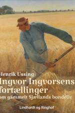 Ingvor Ingvorsens fortællinger om gammelt Sjællands bondeliv af Henrik Ussing