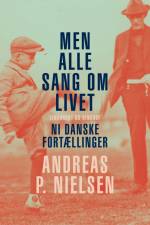 Men alle sang om livet. Ni danske fortællinger af Andreas P. Nielsen