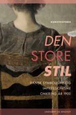 Den store stil. Dansk symbolisme og impressionisme omkring år 1900 af Henrik Wivel