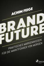 BrandFuture - Praktisches Markenwissen für die Marktführer von morgen af Achim Feige
