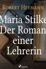 Maria Stilke. Der Roman einer Lehrerin af Robert Heymann