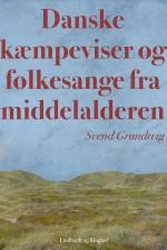 Danske kæmpeviser og folkesange fra middelalderen af Svend Grundtvig