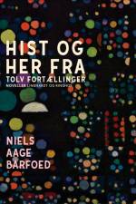 Hist og her fra – Tolv Fortællinger af Niels Aage Barfoed