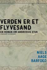 Verden er et flyvesand - En roman om Ambrosius Stub af Niels Aage Barfoed