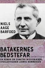 Batakernes bedstefar – En roman om Sumatra-missionæren, sydslesvigeren Ludwig Nommensen af Niels Aage Barfoed