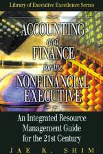 Accounting and Finance for the NonFinancial Executive af Jae K. Shim