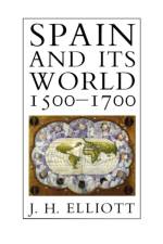 Spain and Its World, 1500-1700 af J. H. Elliott