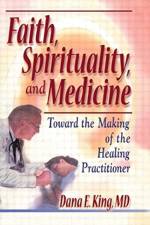 Faith, Spirituality, and Medicine af Dana E King