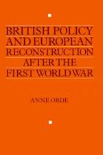 British Policy and European Reconstruction after the First World War af Anne Orde
