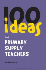 100 Ideas for Supply Teachers: Primary School Edition af Michael Parry