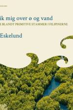 Jeg gik mig over ø og vand: en rejse blandt primitive stammer i Filipinerne af Karl Johannes Eskelund