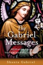 Gabriel Messages, The – Compassionate Wisdom for the 21st Century from the Archangel Gabriel af Shanta Gabriel