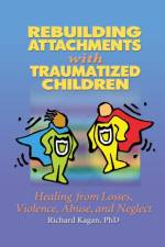 Rebuilding Attachments with Traumatized Children af Richard Kagan
