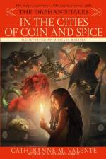 The Orphan's Tales: In the Cities of Coin and Spice af Catherynne Valente