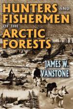 Hunters and Fishermen of the Arctic Forests af James W. VanStone