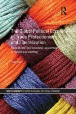 The Global Political Economy of Trade Protectionism and Liberalization
