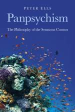 Panpsychism – The Philosophy of the Sensuous Cosmos af Peter Ells