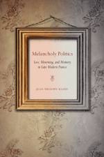 Melancholy Politics af Jean-Philippe (Professor of French and Comparative Literature Mathy