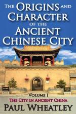The Origins and Character of the Ancient Chinese City af Paul Wheatley