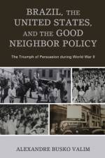 Brazil, the United States, and the Good Neighbor Policy af Alexandre Busko Valim