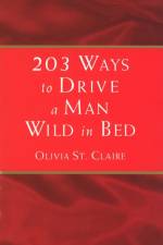 203 Ways to Drive a Man Wild in Bed af Olivia St Claire