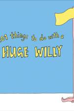 101 Things to do with a Huge Willy